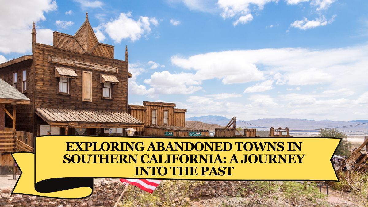 Exploring Abandoned Towns in Southern California: A Journey into the Past