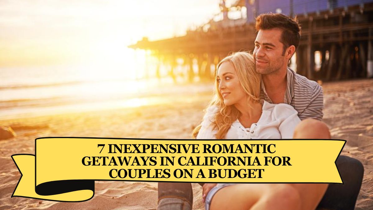 7 Inexpensive Romantic Getaways in California for Couples on a Budget