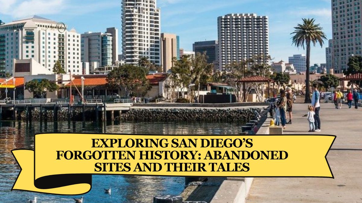 Exploring San Diego’s Forgotten History: Abandoned Sites and Their Tales