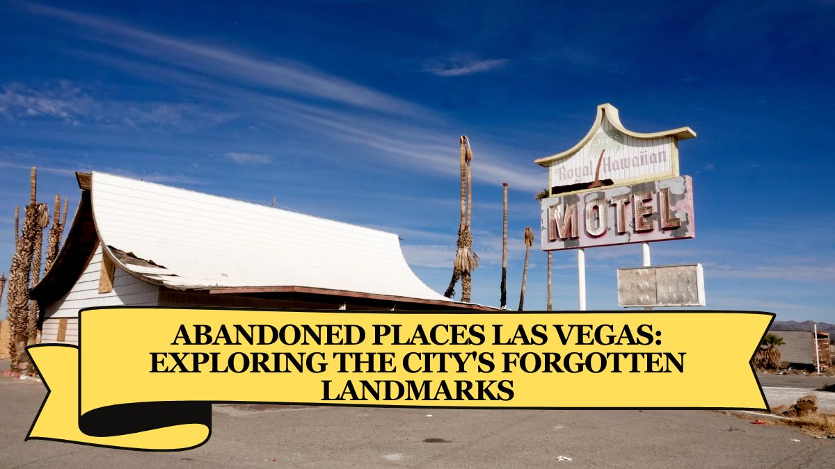 Abandoned Places Las Vegas: Exploring the City's Forgotten Landmarks