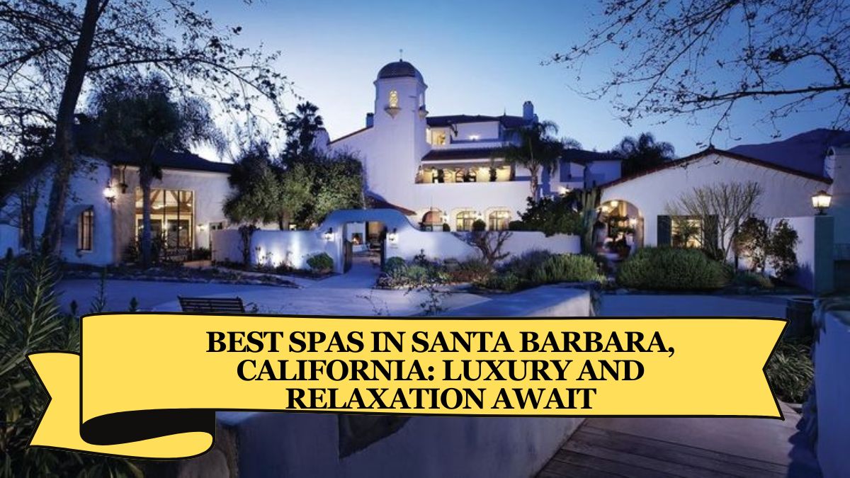 Best Spas in Santa Barbara, California Luxury and Relaxation Await