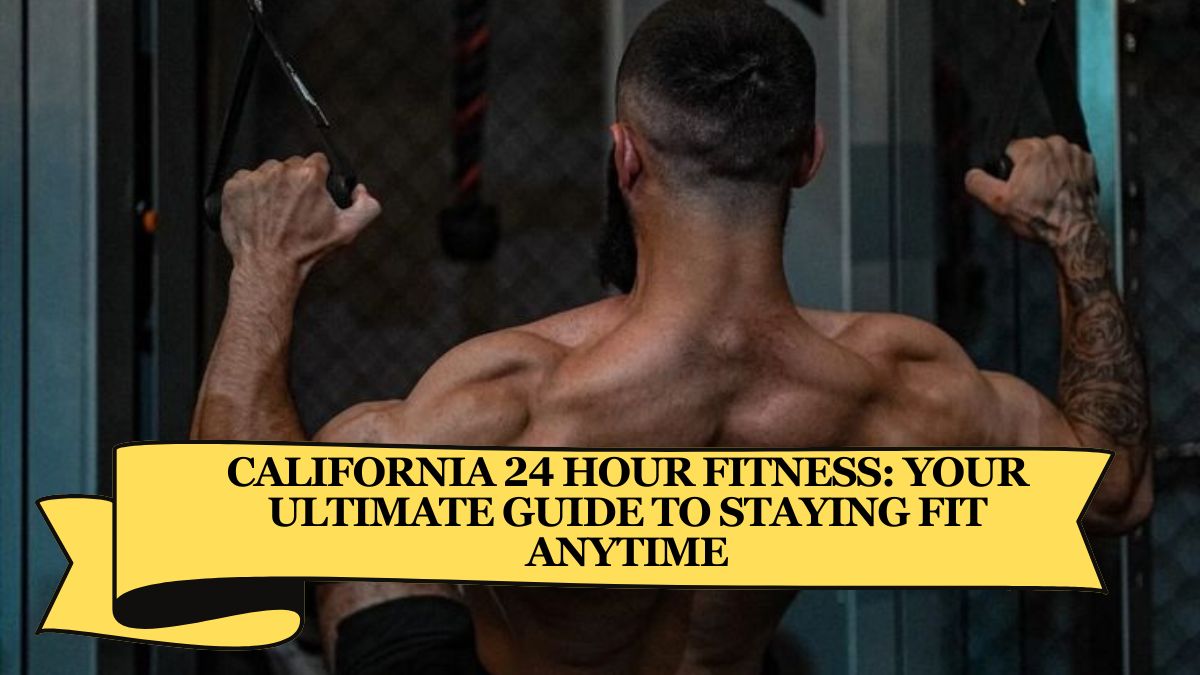 California 24 Hour Fitness: Your Ultimate Guide to Staying Fit Anytime