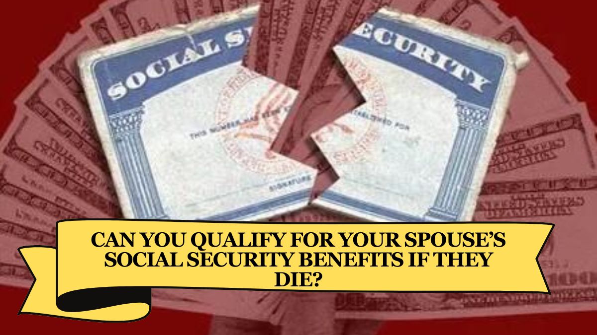 Can You Qualify for Your Spouse’s Social Security Benefits If They Die