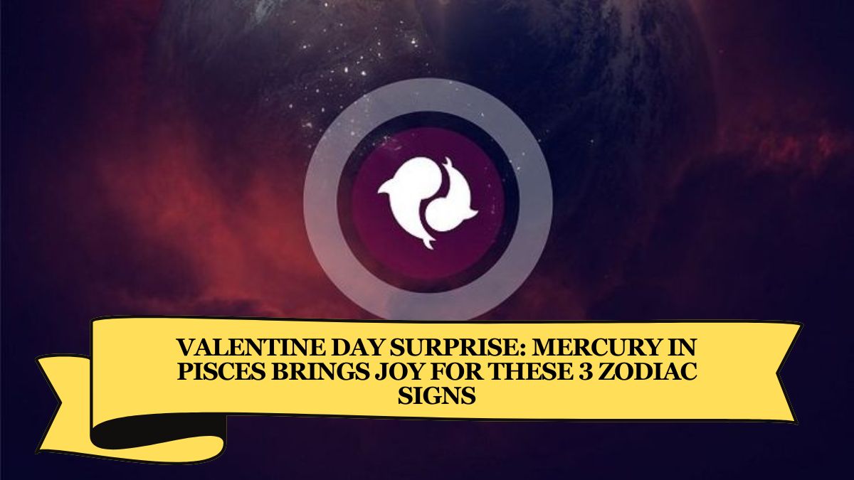 Valentine Day Surprise: Mercury in Pisces Brings Joy for These 3 Zodiac Signs