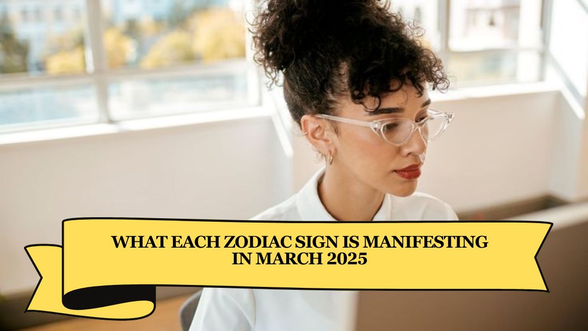 What Each Zodiac Sign is Manifesting in March 2025