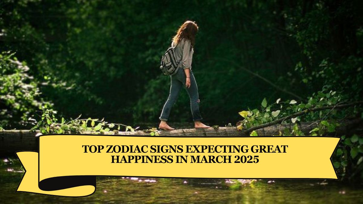 TOP ZODIAC SIGNS EXPECTING GREAT HAPPINESS IN MARCH 2025