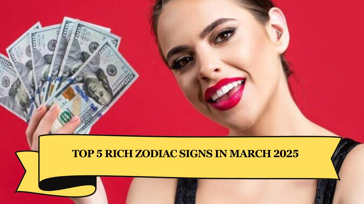 Top 5 Rich zodiac signs in March 2025