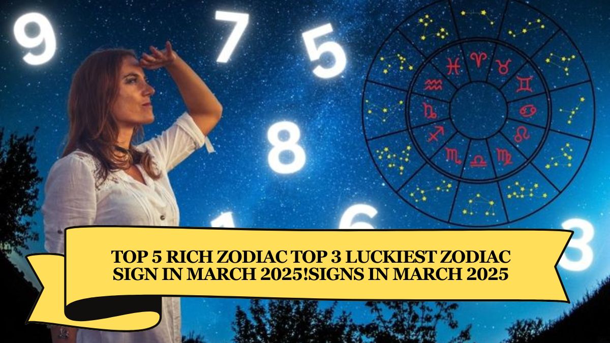 TOP 3 LUCKIEST ZODIAC SIGN IN March 2025!