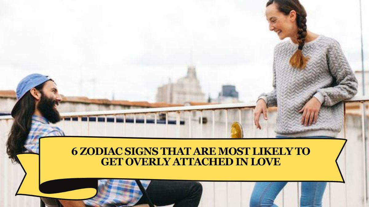 6 Zodiac Signs That Are Most Likely to Get Overly Attached in Love