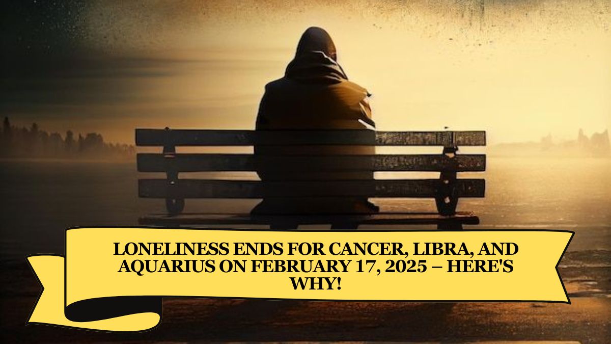 Loneliness Ends for Cancer, Libra, and Aquarius on February 17, 2025 – Here's Why!