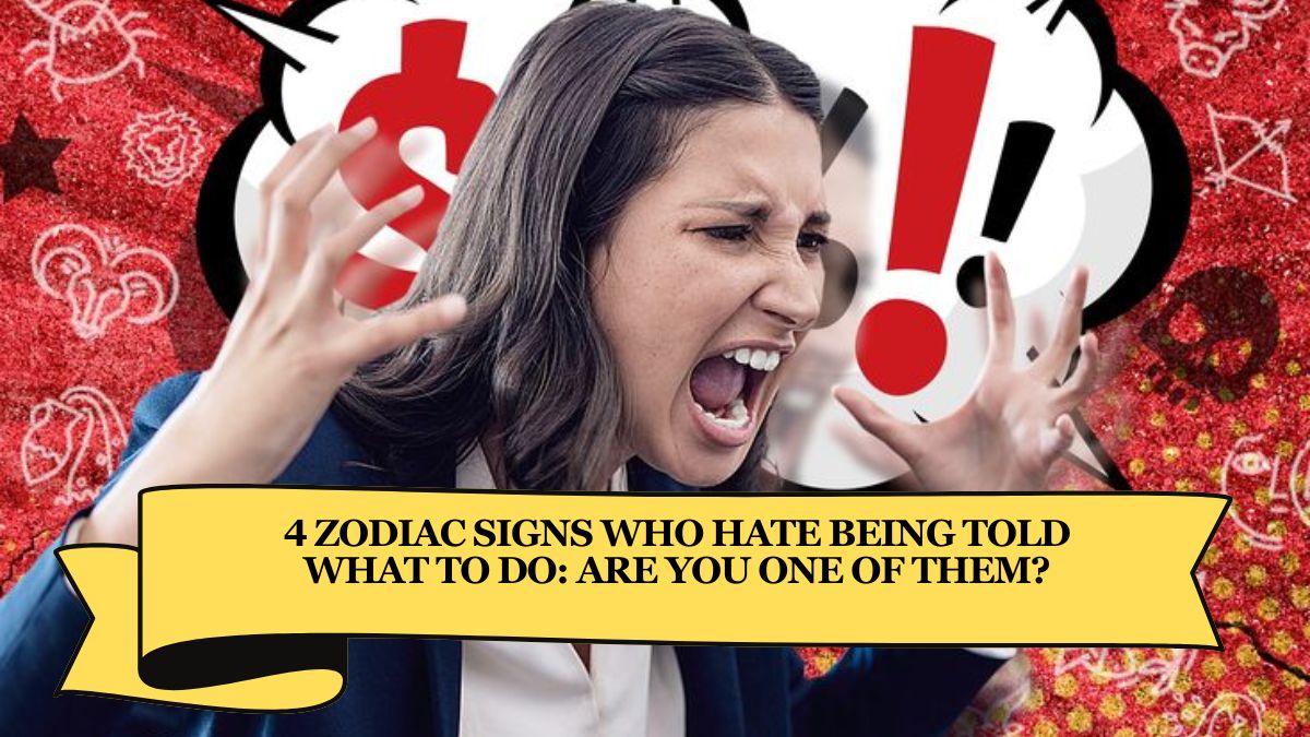 4 Zodiac Signs Who Hate Being Told What to Do: Are You One of Them?