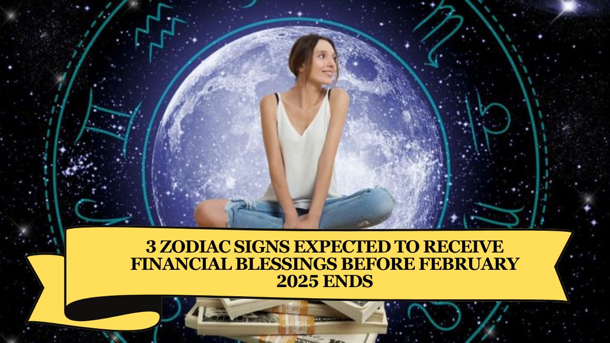 3 Zodiac Signs Expected to Receive Financial Blessings Before February 2025 Ends