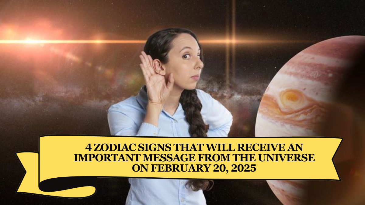 4 Zodiac Signs That Will Receive An Important Message from the Universe on February 20, 2025