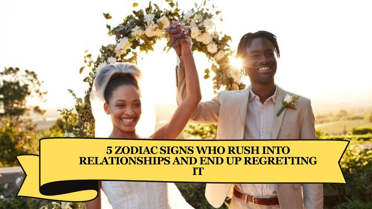 5 Zodiac Signs Who Rush into Relationships and End Up Regretting It