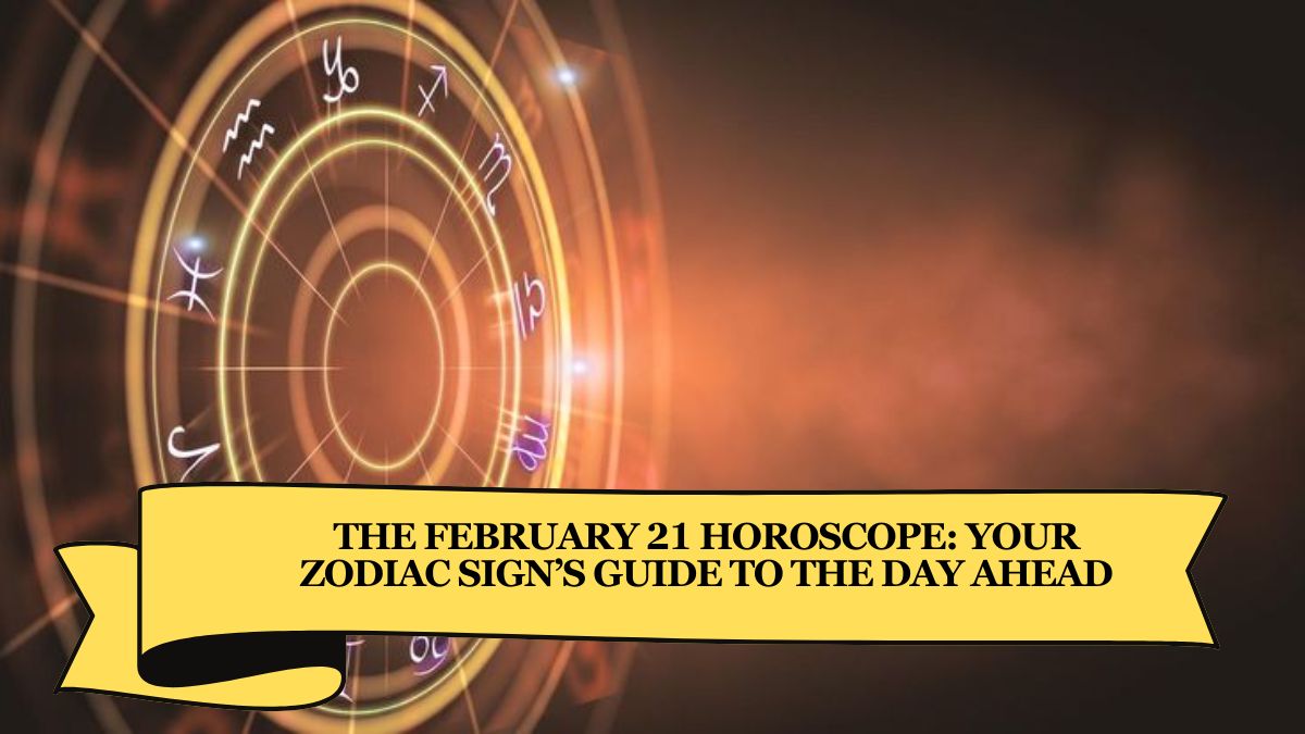 The February 21 Horoscope: Your Zodiac Sign’s Guide to the Day Ahead