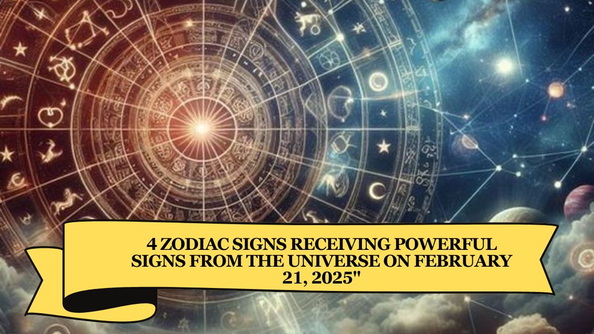 4 Zodiac Signs Receiving Powerful Signs from the Universe on February 21, 2025"