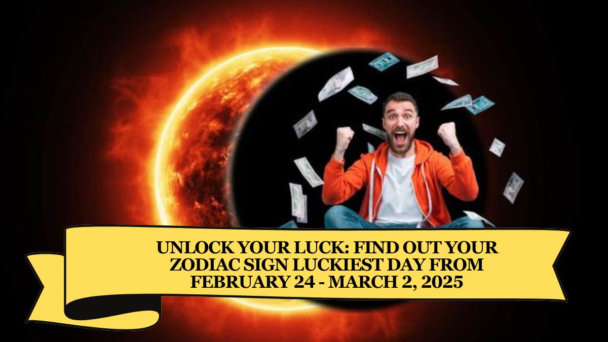 Unlock Your Luck: Find Out Your Zodiac Sign Luckiest Day From February 24 - March 2, 2025