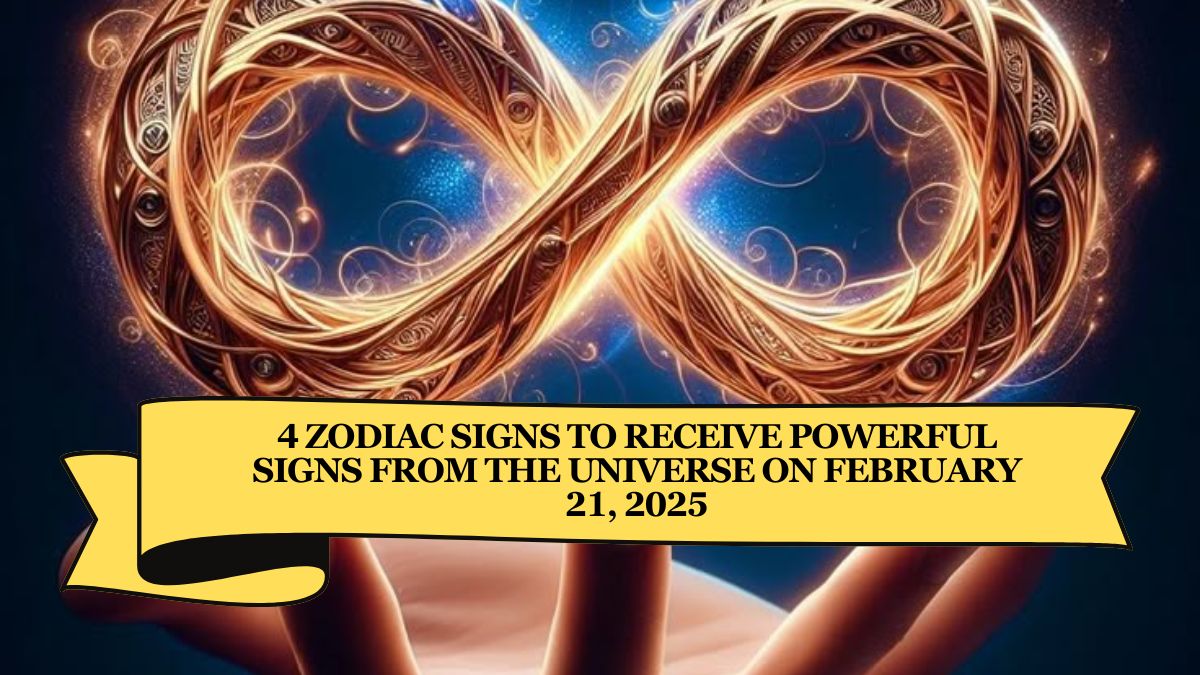 4 Zodiac Signs to Receive Powerful Signs from the Universe on February 21, 2025