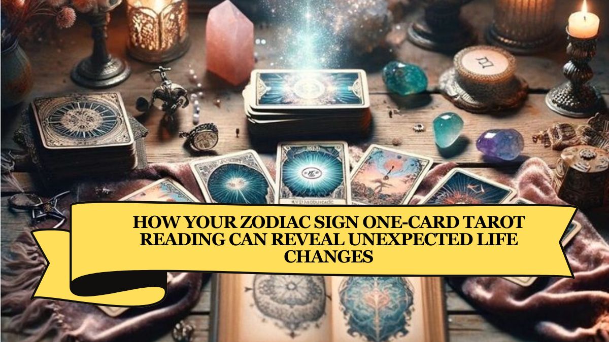 How Your Zodiac Sign One-Card Tarot Reading Can Reveal Unexpected Life Changes