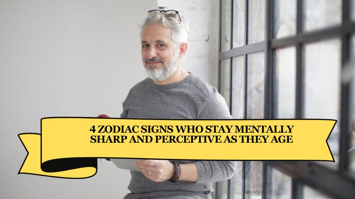 4 Zodiac Signs Who Stay Mentally Sharp and Perceptive as They Age