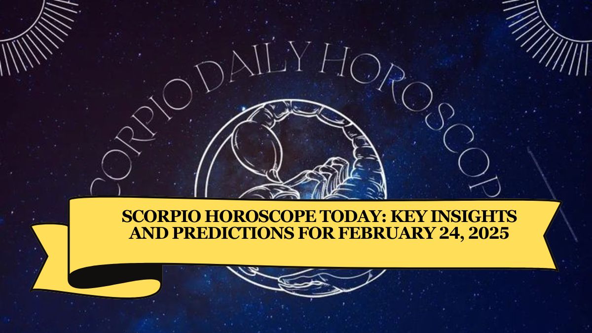 Scorpio Horoscope Today: Key Insights and Predictions for February 24, 2025