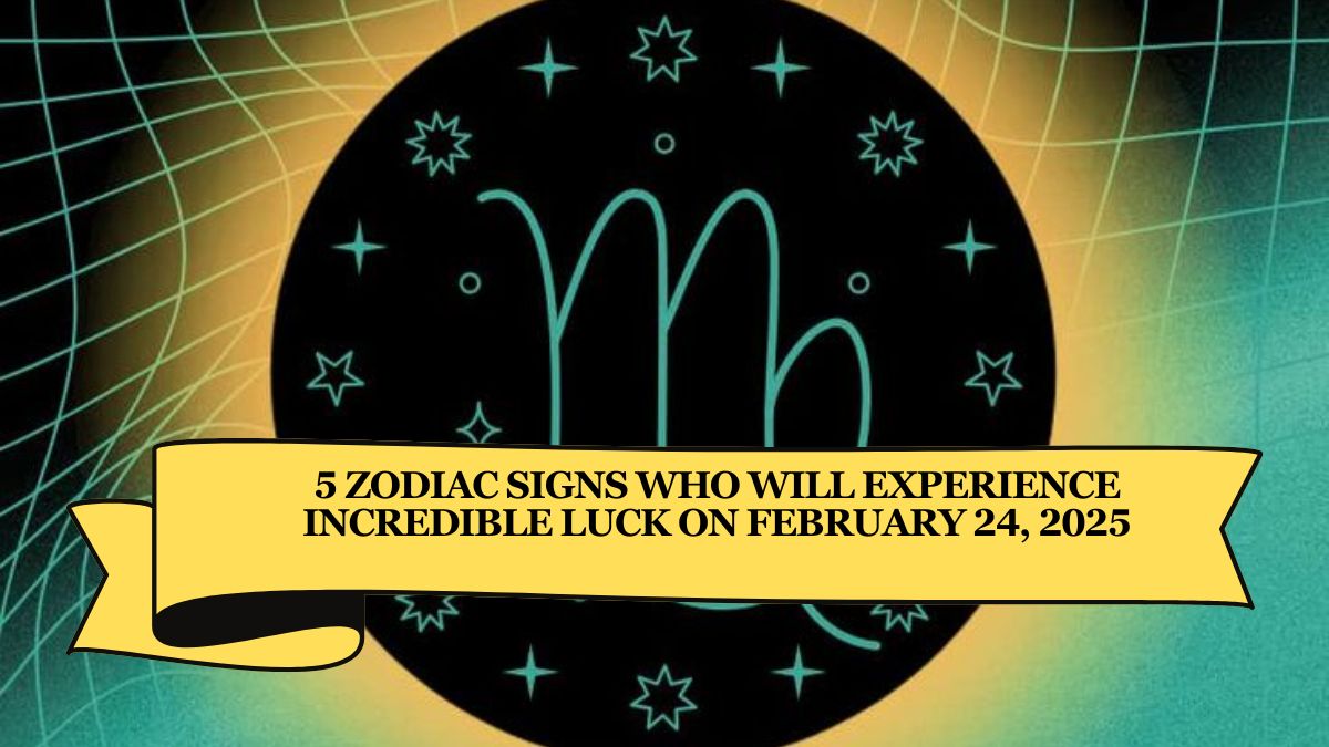 5 Zodiac Signs Who Will Experience Incredible Luck on February 24, 2025