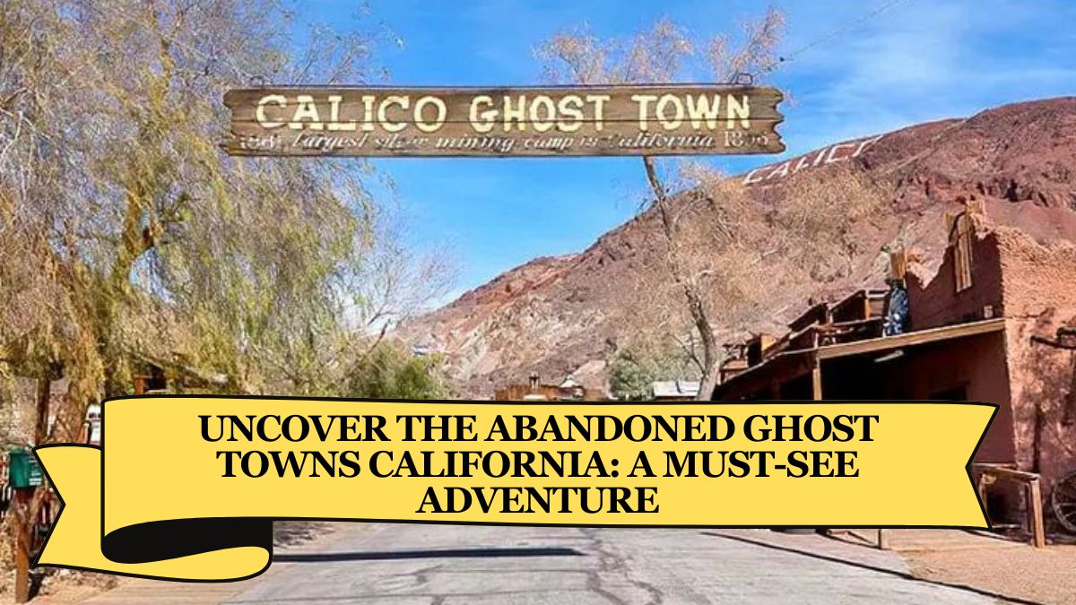 Uncover the Abandoned Ghost Towns California: A Must-See Adventure