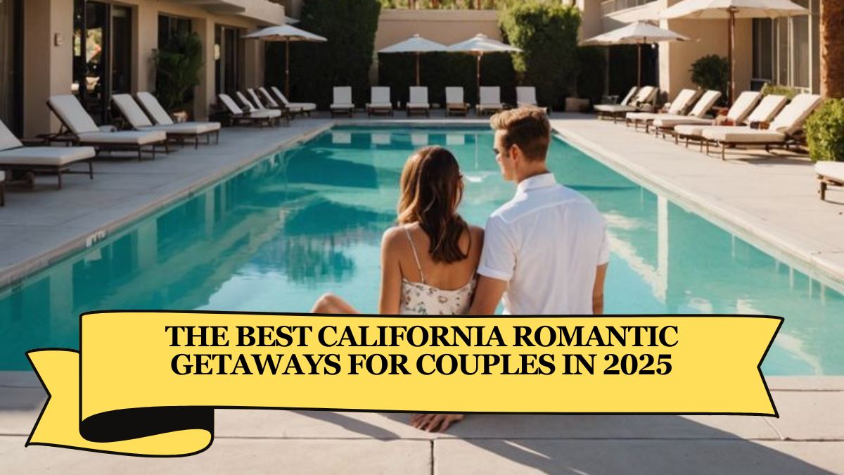 The Best California Romantic Getaways for Couples in 2025