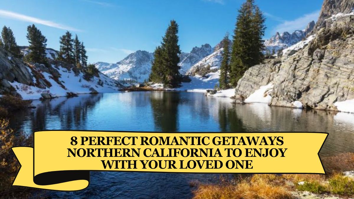 8 Perfect Romantic Getaways Northern California to Enjoy with Your Loved One