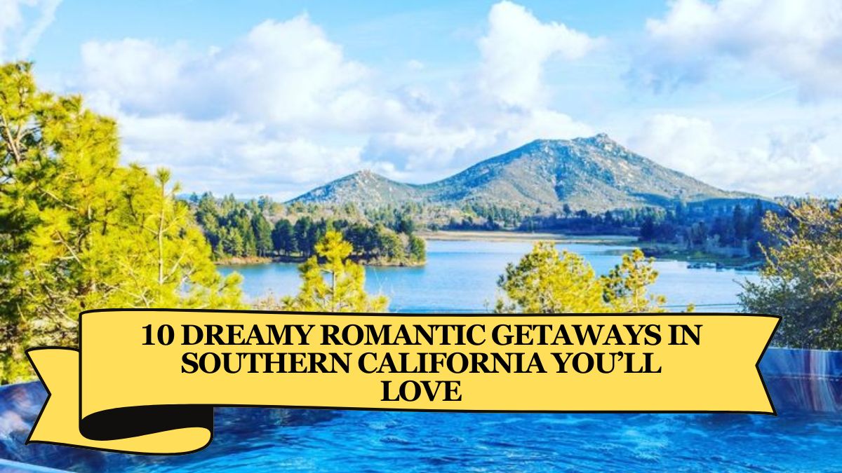 10 Dreamy Romantic Getaways in Southern California You’ll Love