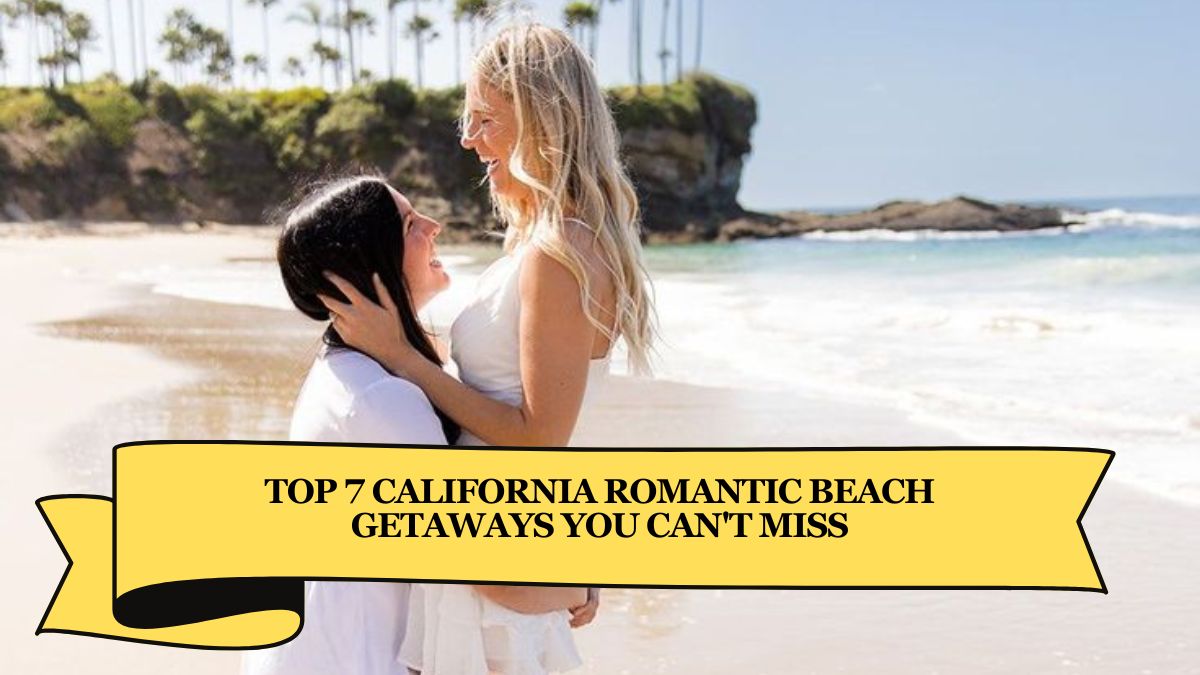 Top 7 California Romantic Beach Getaways You Can't Miss