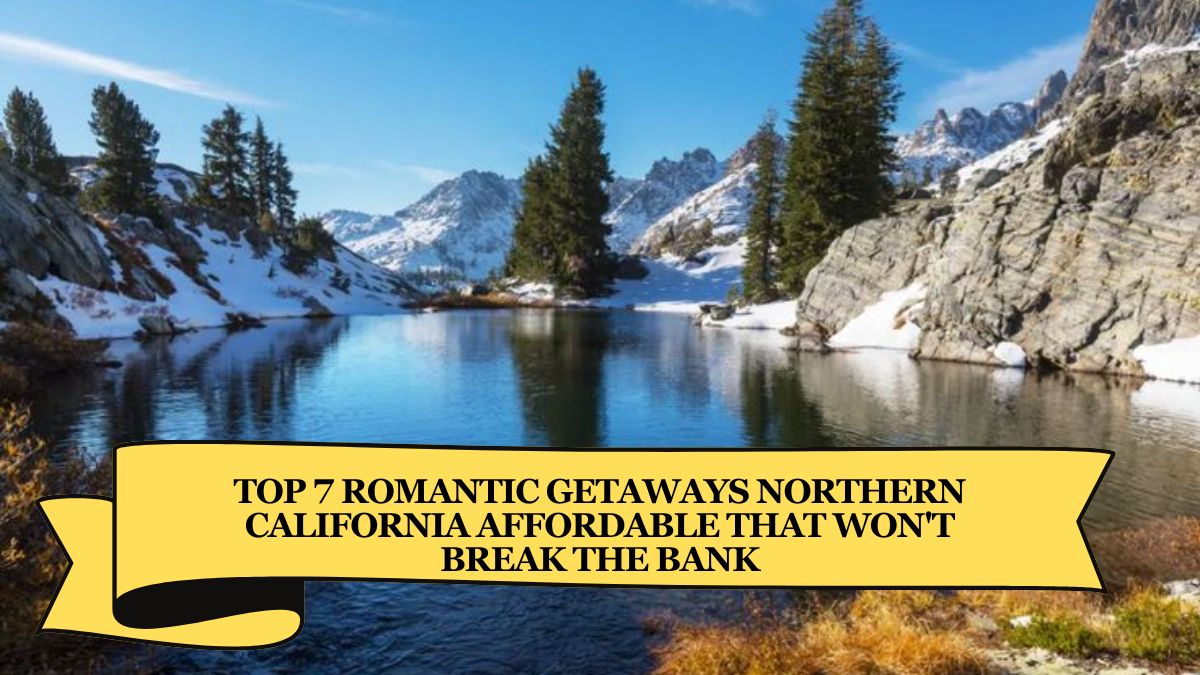 Top 7 Romantic Getaways Northern California Affordable That Won't Break the Bank