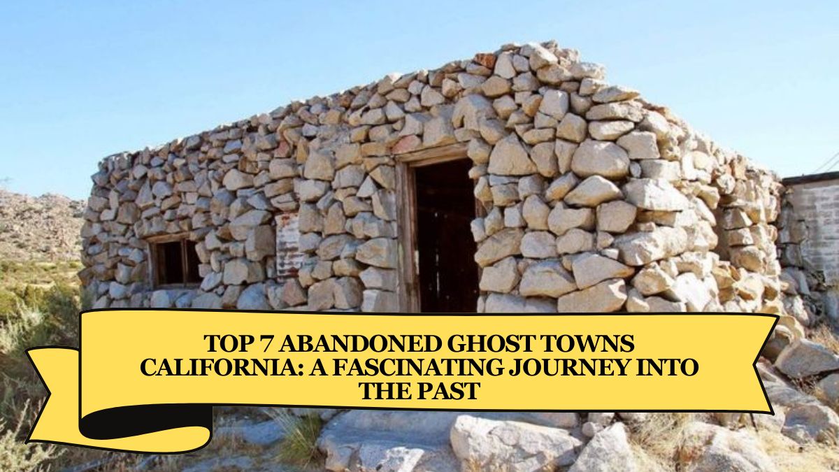 Top 7 Abandoned Ghost Towns California: A Fascinating Journey into the Past