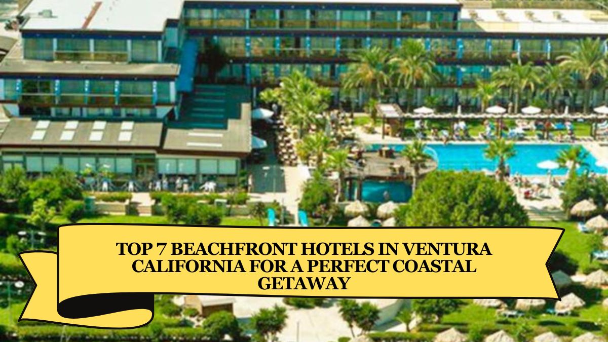 Top 7 Beachfront Hotels in Ventura California for a Perfect Coastal Getaway