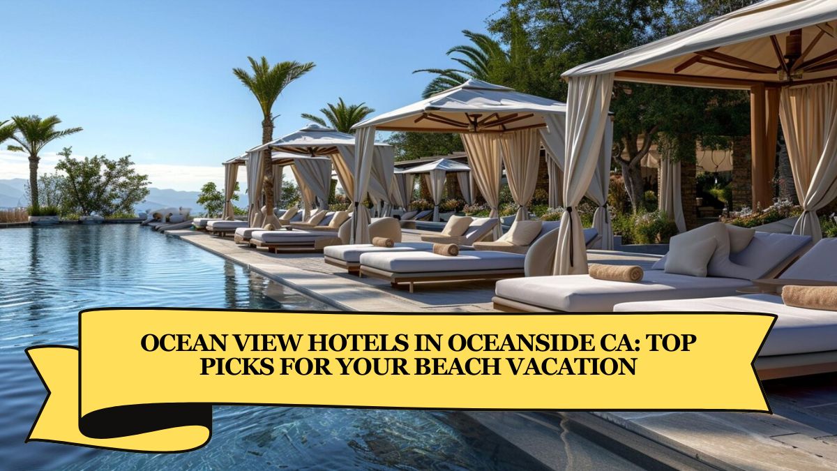 Ocean View Hotels in Oceanside CA: Top Picks for Your Beach Vacation