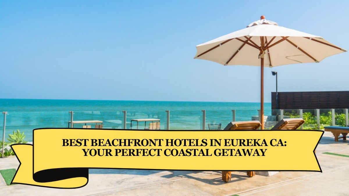 Best Beachfront Hotels in Eureka CA: Your Perfect Coastal Getaway