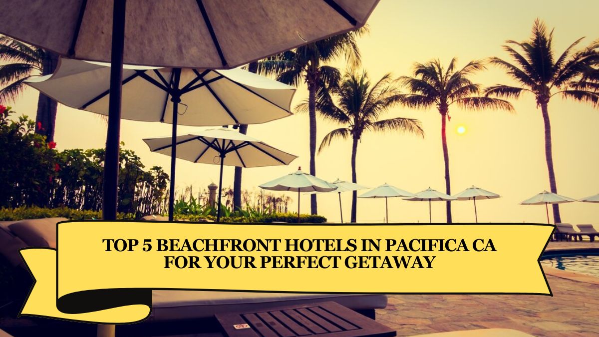 Top 5 Beachfront Hotels in Pacifica CA for Your Perfect Getaway