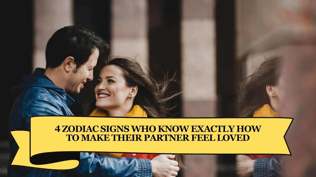 4 Zodiac Signs Who Know Exactly How to Make Their Partner Feel Loved