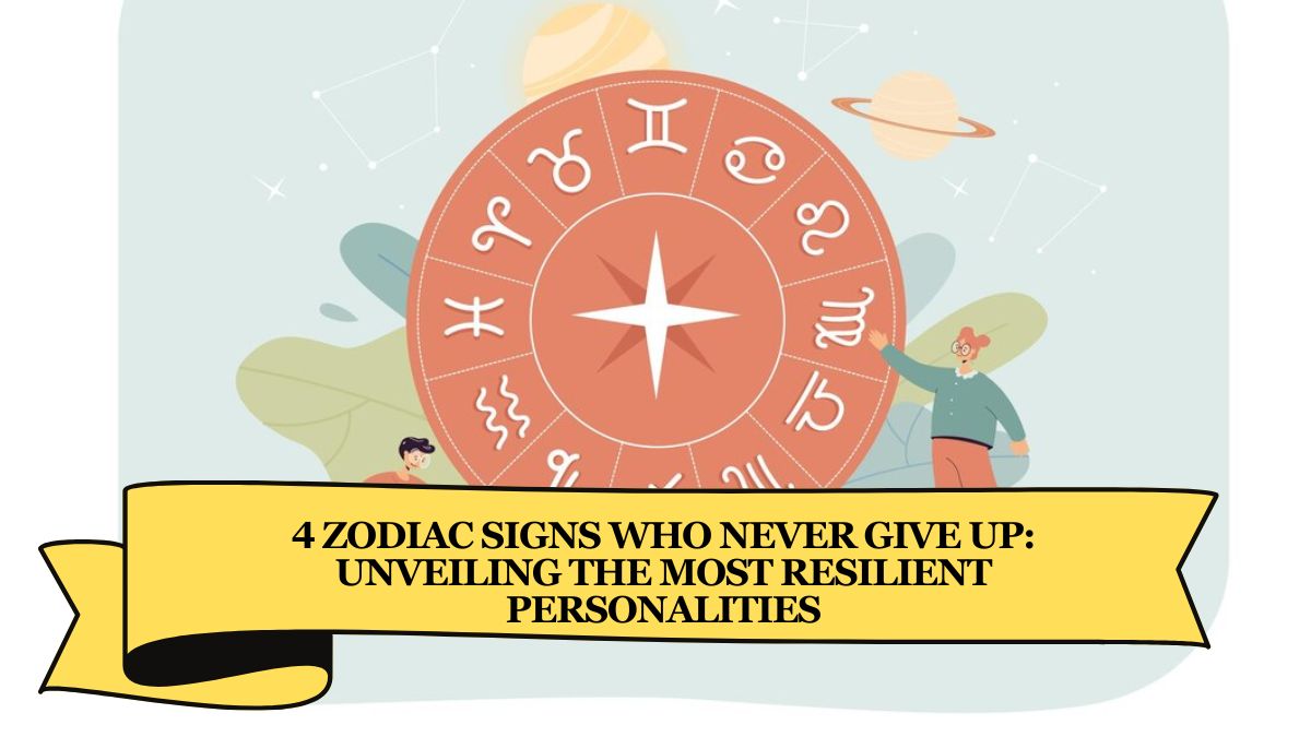 4 Zodiac Signs Who Never Give Up: Unveiling the Most Resilient Personalities