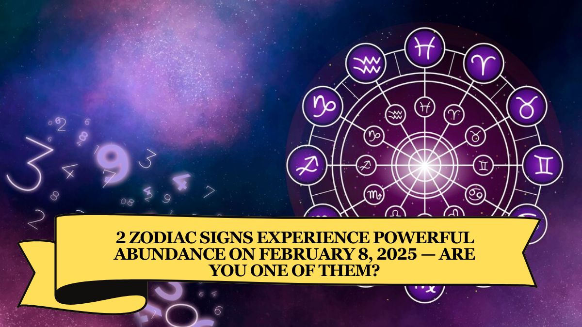 2 Zodiac Signs Experience Powerful Abundance on February 8, 2025 — Are You One of Them?