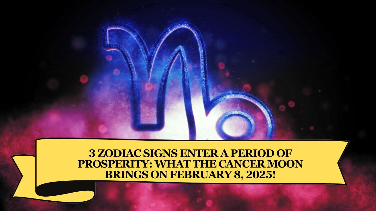 3 Zodiac Signs Enter A Period of Prosperity: What the Cancer Moon Brings on February 8, 2025!