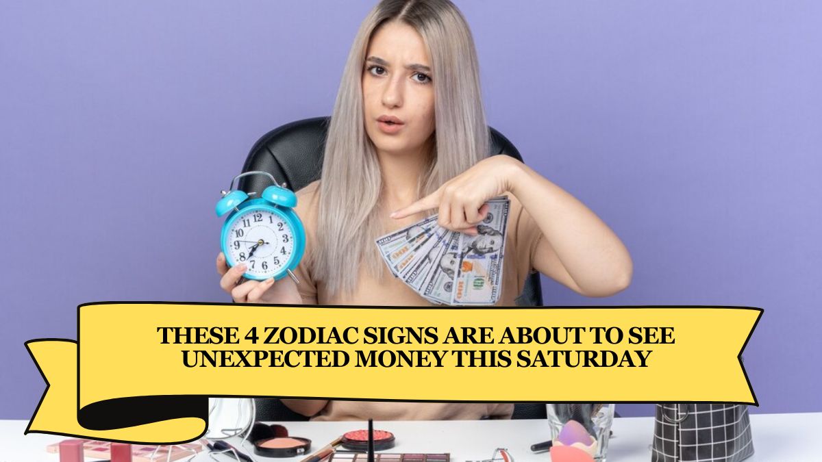 These 4 Zodiac Signs Are About to See Unexpected Money This Saturday