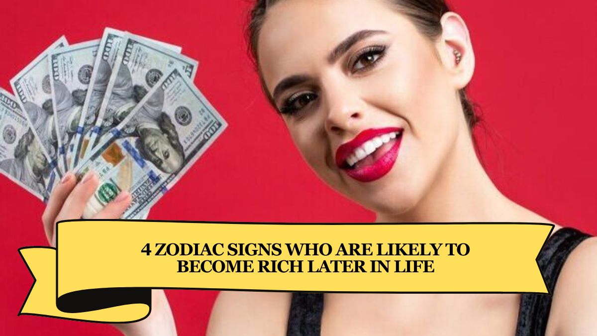 4 Zodiac Signs Who Are Likely to Become Rich Later in Life