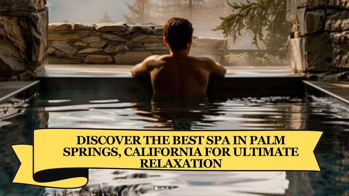 Discover the Best Spa in Palm Springs, California for Ultimate Relaxation