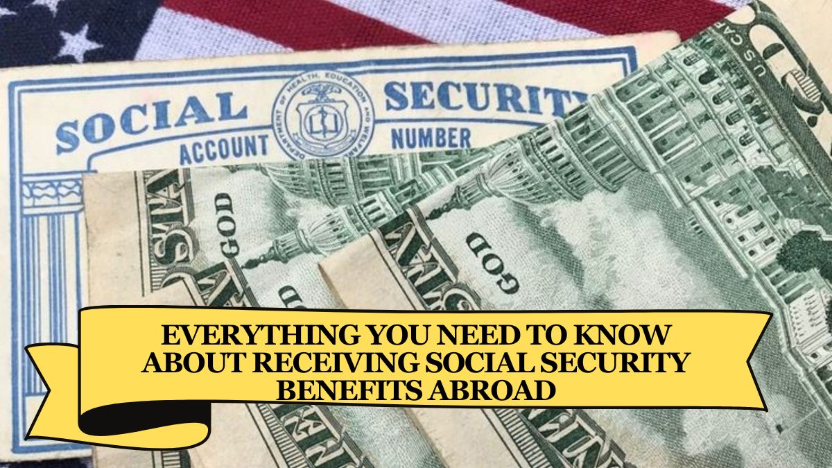 Everything You Need to Know About Receiving Social Security Benefits Abroad