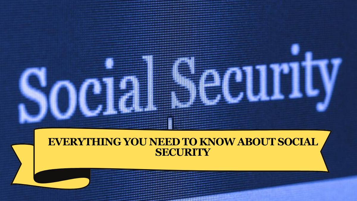 Everything You Need to Know About Social Security