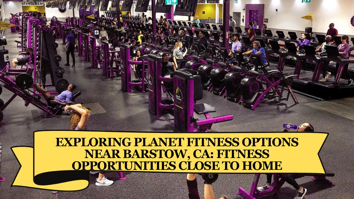 Exploring Planet Fitness Options Near Barstow, CA Fitness Opportunities Close to Home