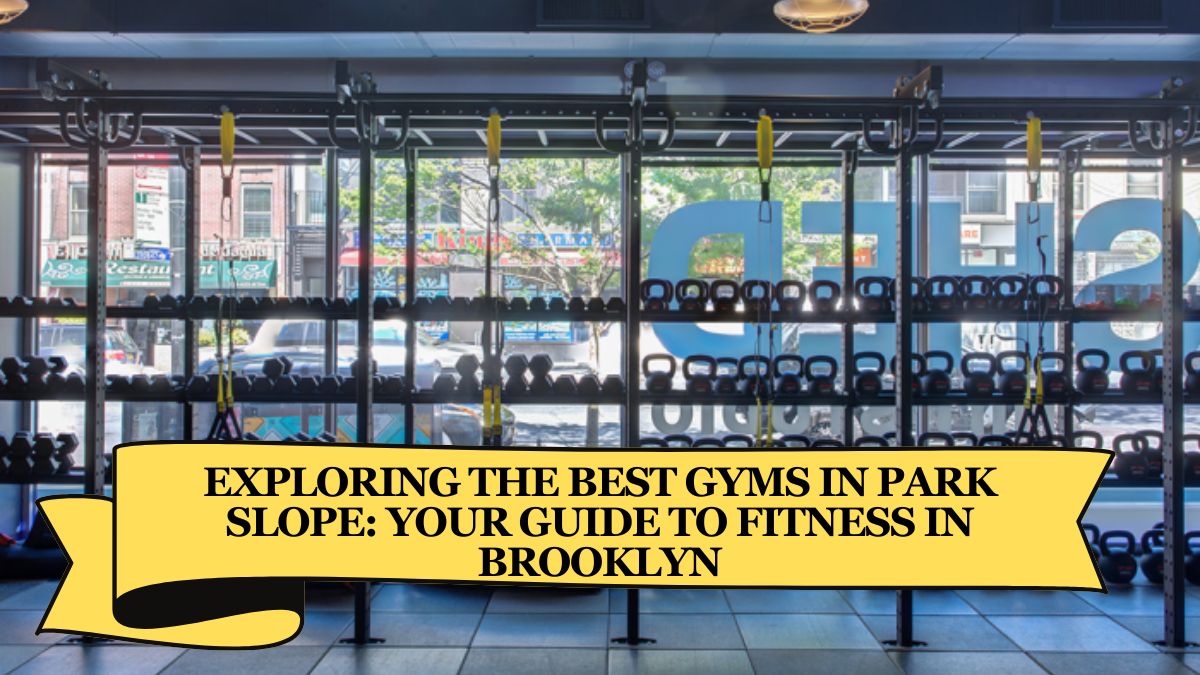 Exploring the Best Gyms in Park Slope: Your Guide to Fitness in Brooklyn