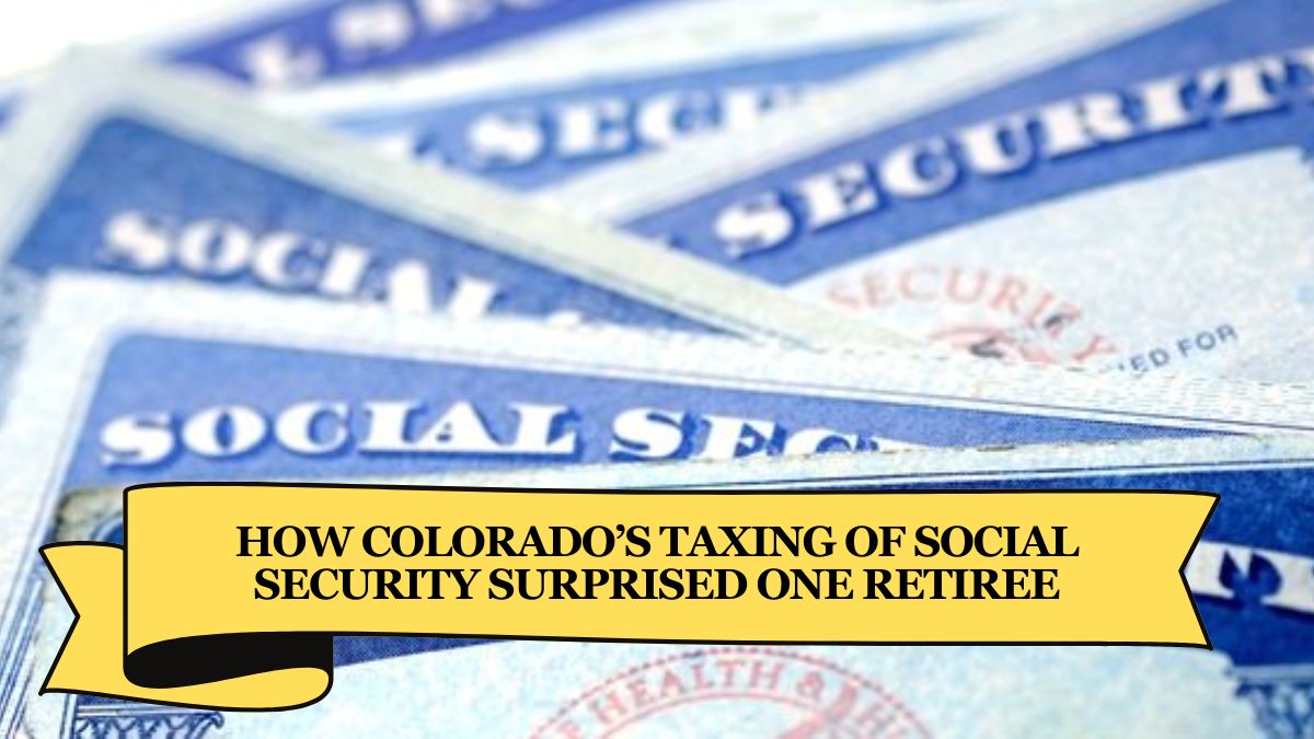 How Colorado’s Taxing of Social Security Surprised One Retiree