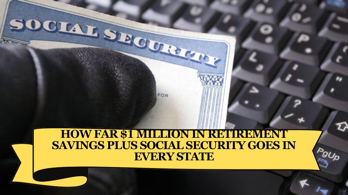 How Far $1 Million in Retirement Savings Plus Social Security Goes in Every State